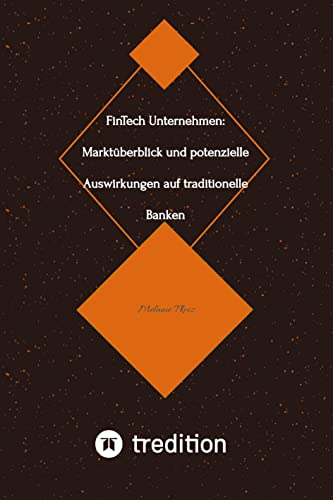 FinTech Unternehmen: Marktüberblick und potenzielle Auswirkungen auf traditionelle Banken (Bachelorarbeit): DE