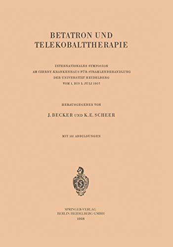 Betatron und Telekobalttherapie: Internationales Symposion am Czerny-Krankenhaus für Strahlenbehandlung der Universität Heidelberg Vom 1. Bis 3. Juli 1957