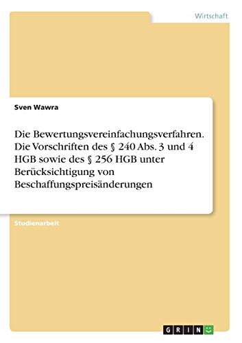 Die Bewertungsvereinfachungsverfahren. Die Vorschriften des § 240 Abs. 3 und 4 HGB sowie des § 256 HGB unter Berücksichtigung von Beschaffungspreisänderungen