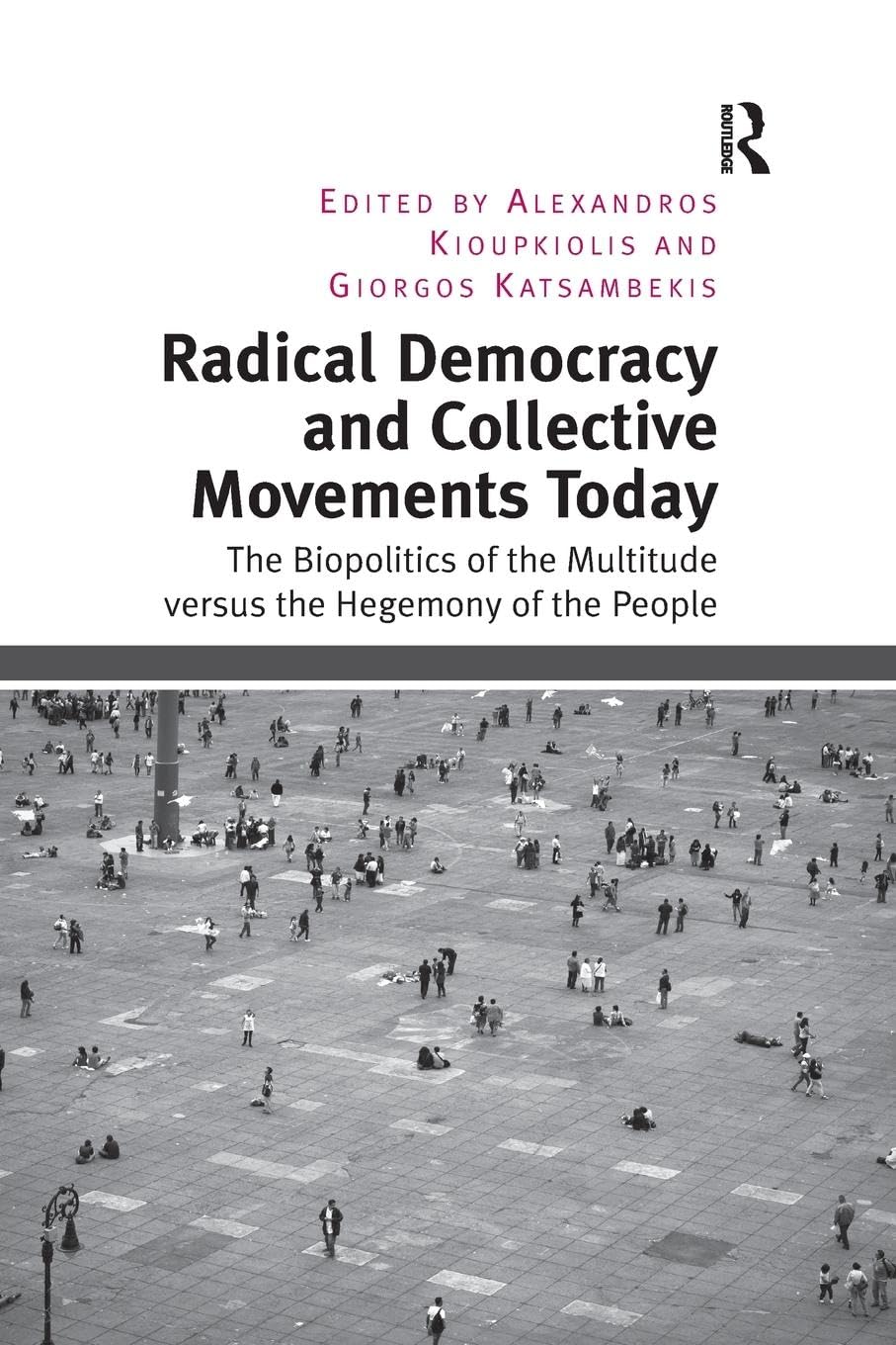 Radical Democracy and Collective Movements Today: The Biopolitics of the Multitude versus the Hegemony of the People