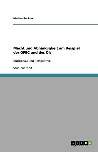 Macht und Abhängigkeit am Beispiel der OPEC und des Öls: Rückschau und Perspektive