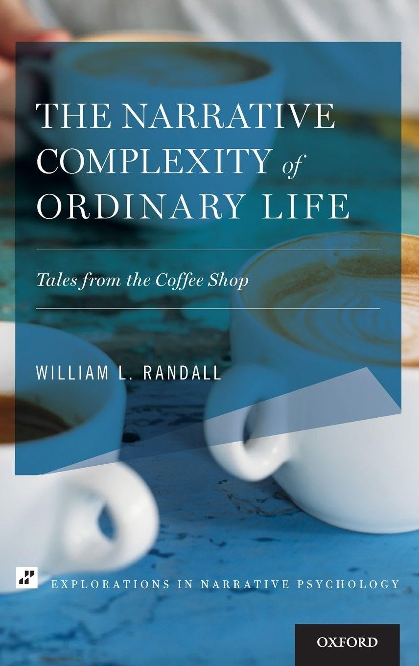 Narrative Complexity of Ordinary Life: Tales from the Coffee Shop (Explorations in Narrative Psychology)