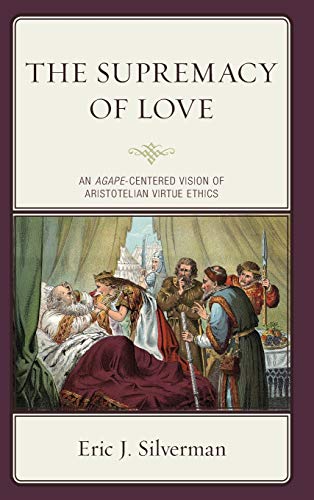 The Supremacy of Love: An Agape-Centered Vision of Aristotelian Virtue Ethics