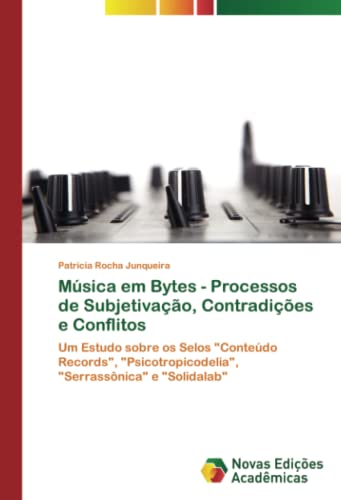 Música em Bytes - Processos de Subjetivação, Contradições e Conflitos: Um Estudo sobre os Selos Conteúdo Records, Psicotropicodelia, Serrassônica e Solidalab