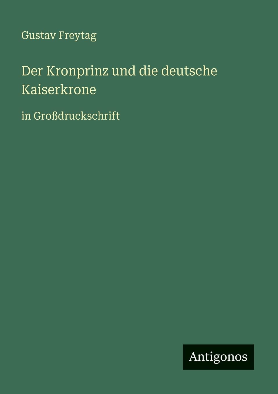 Der Kronprinz und die deutsche Kaiserkrone: in Großdruckschrift