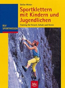 Sportklettern mit Kindern und Jugendlichen: Training für Freizeit, Schule und Verein