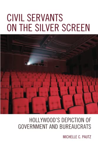 Civil Servants on the Silver Screen: Hollywood’s Depiction of Government and Bureaucrats (Politics, Literature, and Film)