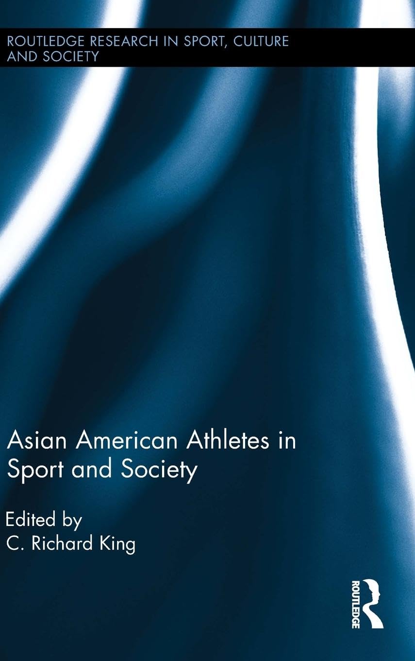Asian American Athletes in Sport and Society (Routledge Research in Sport, Culture and Society, 39, Band 39)