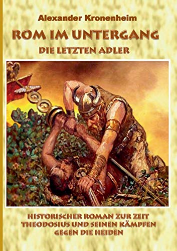 Rom im Untergang - Sammelband 2: Die letzten Adler: Historischer Roman zur Zeit Theodosius und seinen Kämpfen gegen die Heiden