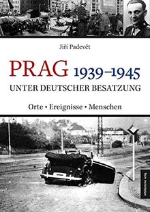 Prag 1939-1945 unter deutscher Besatzung: Orte | Ereignisse | Menschen