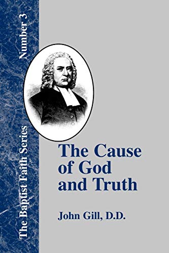 The Cause of God and Truth: In Four Parts With a Vindication of Part IV (Baptist Faith, Band 3)