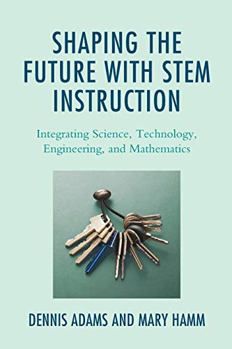 Shaping the Future with STEM Instruction: Integrating Science, Technology, Engineering, Mathematics