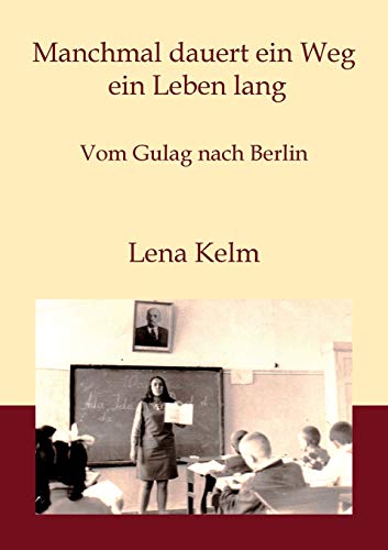 Manchmal dauert ein Weg ein Leben lang: Vom Gulag nach Berlin
