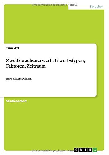Zweitsprachenerwerb. Erwerbstypen, Faktoren, Zeitraum: Eine Untersuchung