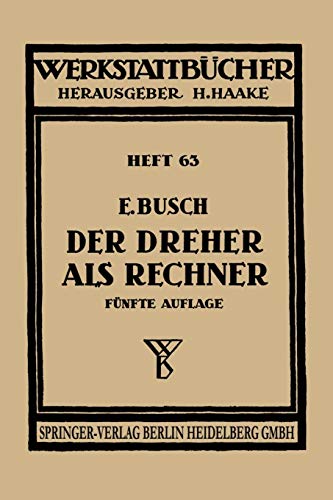 Der Dreher als Rechner: Wechselräder-, Kegel-, Schnittgeschwindigkeits- Und Arbeitszeitberechnungen In Einfacher Und Anschaulicher Darstellung Zum . . ... für die Praxis (Werkstattbücher, 63, Band 63)