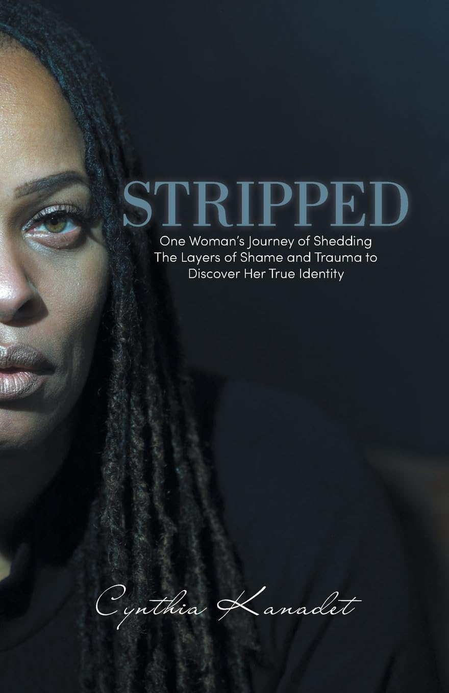 Stripped: One Woman’s Journey of Shedding The Layers of Shame and Trauma to Discover Her True Identity