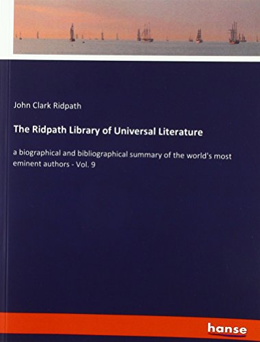 The Ridpath Library of Universal Literature: a biographical and bibliographical summary of the world's most eminent authors - Vol. 9