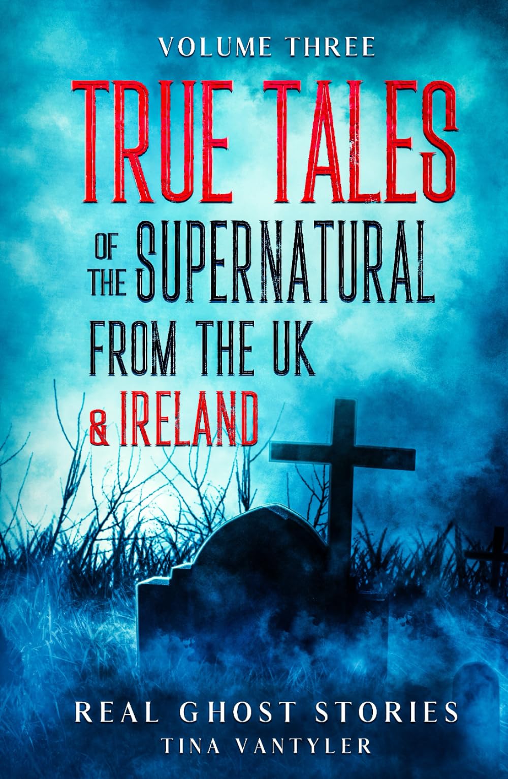 Real Ghost Stories: True Tales Of The Supernatural From The UK & Ireland Volume Three (Real Ghost Stories: True Supernatural Tales)