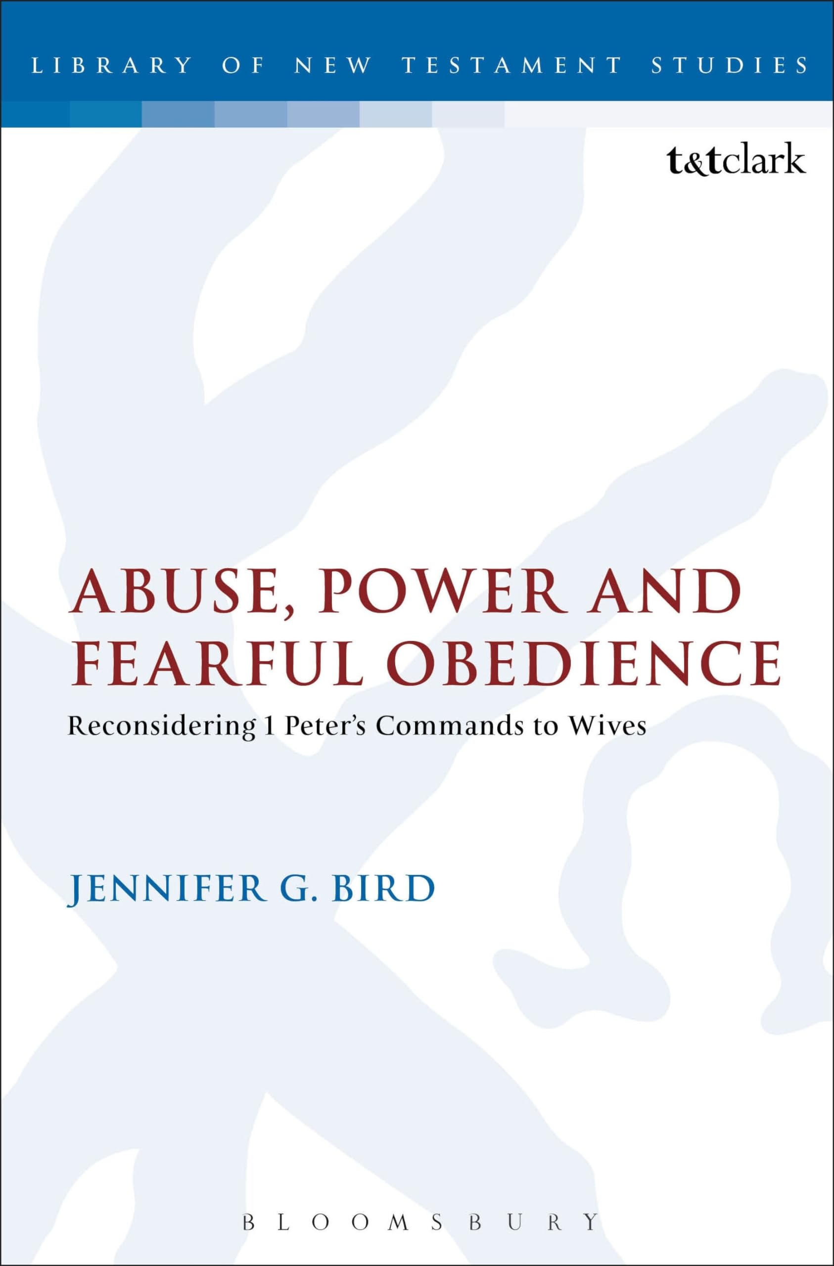 Abuse, Power and Fearful Obedience: Reconsidering 1 Peter's Commands to Wives (The Library of New Testament Studies)