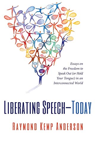 Liberating Speech-Today: Essays on the Freedom to Speak Out (or Hold Your Tongue) in an Interconnected World