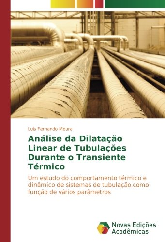 Análise da Dilatação Linear de Tubulações Durante o Transiente Térmico: Um estudo do comportamento térmico e dinâmico de sistemas de tubulação como função de vários parâmetros