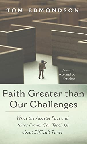 Faith Greater than Our Challenges: What the Apostle Paul and Viktor Frankl Can Teach Us about Difficult Times