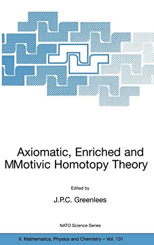 Axiomatic, Enriched and Motivic Homotopy Theory: Proceedings of the NATO Advanced Study Institute on Axiomatic, Enriched and Motivic Homotopy Theory ... Physics and Chemistry, 131, Band 131)