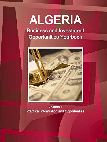 Algeria Business and Investment Opportunities Yearbook Volume 1 Practical Information and Opportunties (World Business and Investment Library)