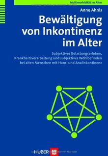 Multimorbidität im Alter: Bewältigung von Inkontinenz im Alter. Subjektives Belastungserleben, Krankheitsverarbeitung und subjektives Wohlbefinden bei alten Menschen mit Harn- und Analinkontinenz