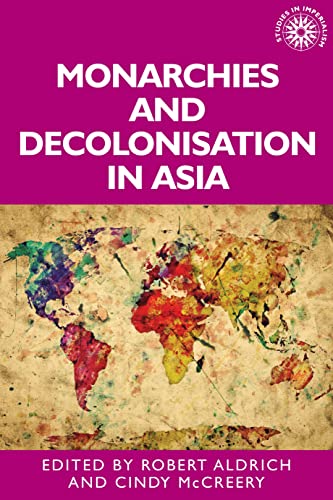 Monarchies and decolonisation in Asia (Studies in Imperialism, 188)