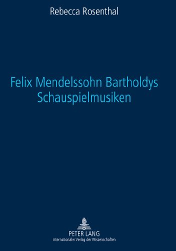 Felix Mendelssohn Bartholdys Schauspielmusiken: Untersuchungen zu Form und Funktion
