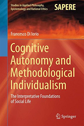 Cognitive Autonomy and Methodological Individualism: The Interpretative Foundations of Social Life (Studies in Applied Philosophy, Epistemology and Rational Ethics)