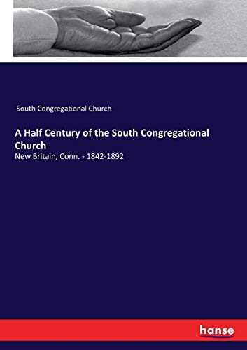 A Half Century of the South Congregational Church: New Britain, Conn. - 1842-1892