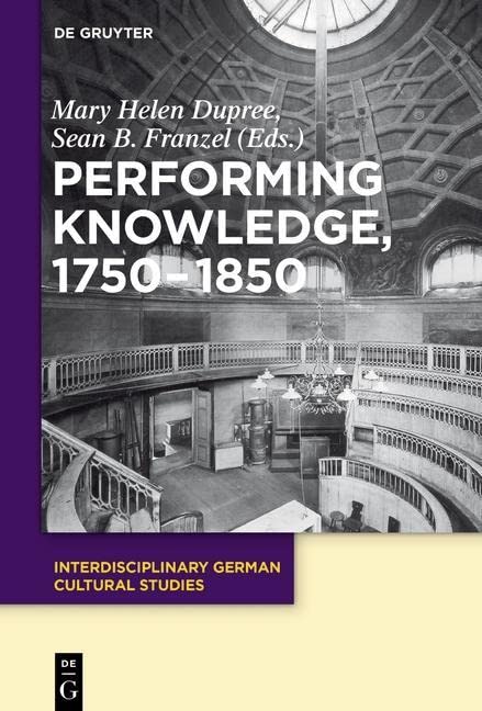 Performing Knowledge, 1750-1850 (Interdisciplinary German Cultural Studies, 18)