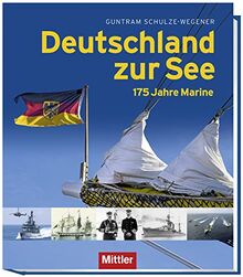 Deutschland zur See: 175 Jahre Marine: Illustrierte Marinegeschichte von den Anfängen bis heute