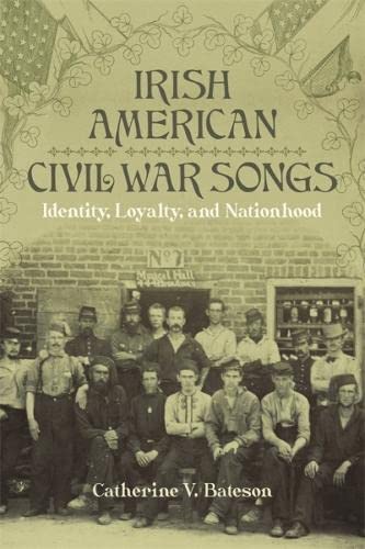 Irish American Civil War Songs: Identity, Loyalty, and Nationhood (Conflicting Worlds: New Dimensions of the American Civil War)