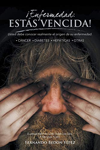 ¡Enfermedad: Estás Vencida!: Usted Debe Conocer Realmente el Origen de su Enfermedad.
