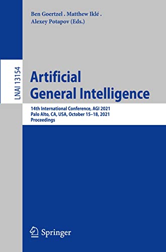 Artificial General Intelligence: 14th International Conference, AGI 2021, Palo Alto, CA, USA, October 15–18, 2021, Proceedings (Lecture Notes in Computer Science, Band 13154)