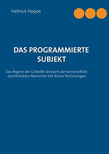Das programmierte Subjekt: Das Regime der Geldelite dressiert die herrschaftlich durchtränkten Menschen mit erlesenen Verlockungen