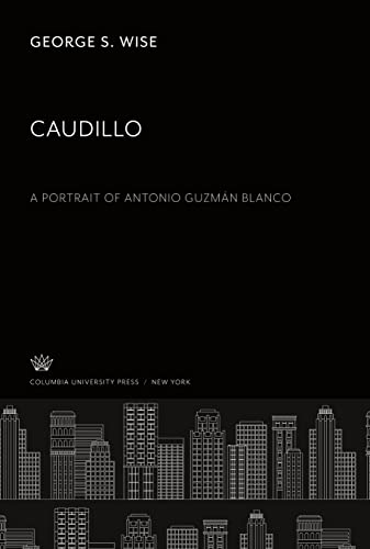 Caudillo: A Portrait of Antonio Guzmán Blanco
