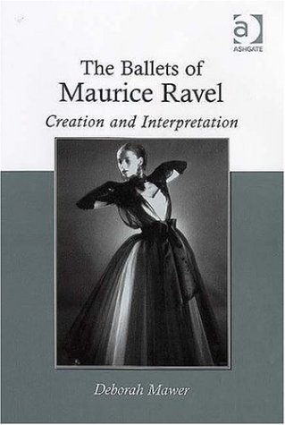 The Ballets of Maurice Ravel: Creation And Interpretation