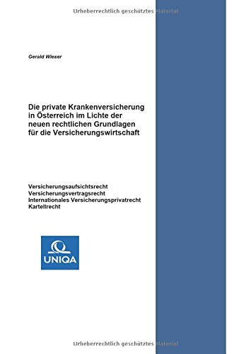 Die private Krankenversicherung in Österreich im Lichte der neuen rechtlichen Grundlagen für die Versicherungswirtschaft: Versicherungsaufsichtsrecht, ... Versicherungsprivatrecht und Kartellrecht