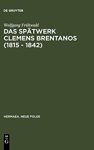 Das Spätwerk Clemens Brentanos (1815 - 1842): Romantik im Zeitalter der Metternichschen Restauration (Hermaea. Neue Folge, Band 37)