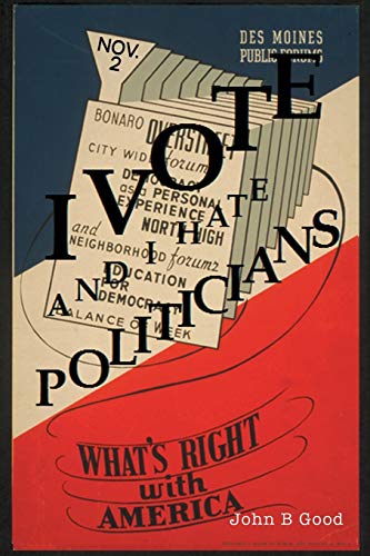 I VOTE . . . And I Hate Politicians
