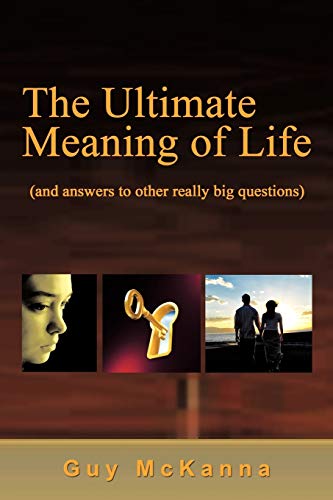 The Ultimate Meaning of Life: And Answers to Other Really Big Questions