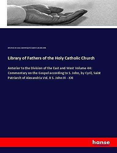 Library of Fathers of the Holy Catholic Church: Anterior to the Division of the East and West Volume 44: Commentary on the Gospel according to S. ... of Alexandria Vol. II S. John IX - XXI