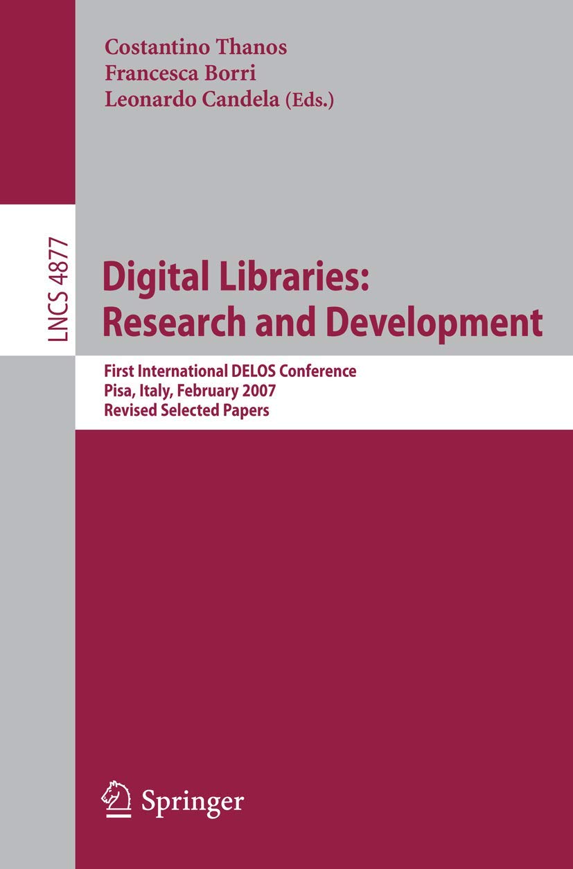 Digital Libraries: Research and Development: First International DELOS Conference, Pisa, Italy, February 13-14, 2007, Revised Selected Papers (Lecture Notes in Computer Science, 4877, Band 4877)