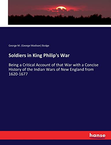 Soldiers in King Philip's War: Being a Critical Account of that War with a Concise History of the Indian Wars of New England from 1620-1677