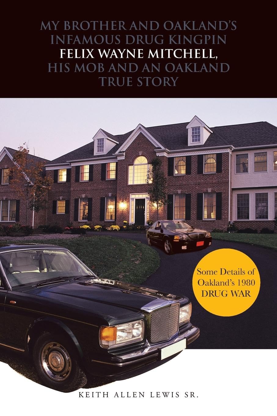 MY BROTHER AND OAKLAND'S INFAMOUS DRUG KINGPIN FELIX WAYNE MITCHELL, HIS MOB AND AN OAKLAND TRUE STORY
