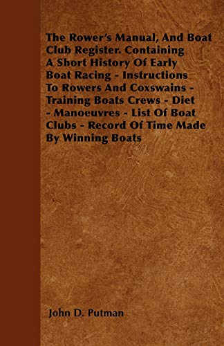 The Rower's Manual, And Boat Club Register. Containing A Short History Of Early Boat Racing - Instructions To Rowers And Coxswains - Training Boats ... Clubs - Record Of Time Made By Winning Boats